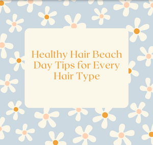 Healthy Hair Beach Day Tips for Every Hair Type